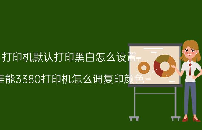 打印机默认打印黑白怎么设置 佳能3380打印机怎么调复印颜色？